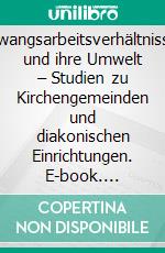 Zwangsarbeitsverhältnisse und ihre Umwelt – Studien zu Kirchengemeinden und diakonischen Einrichtungen. E-book. Formato PDF ebook di Christian Homrichhausen