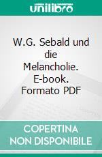 W.G. Sebald und die Melancholie. E-book. Formato PDF ebook