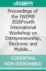 Proceedings of the IWEMB 2020Fourth International Workshop on Entrepreneurship, Electronic and Mobile Business. E-book. Formato PDF ebook di Stephan Böhm