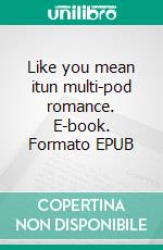 Like you mean itun multi-pod romance. E-book. Formato EPUB ebook