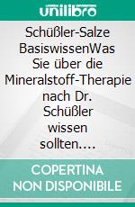 Schüßler-Salze BasiswissenWas Sie über die Mineralstoff-Therapie nach Dr. Schüßler wissen sollten. E-book. Formato EPUB ebook di Helga Libowski