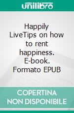 Happily LiveTips on how to rent happiness. E-book. Formato EPUB ebook di Lilja Lindström