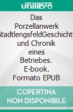 Das Porzellanwerk StadtlengsfeldGeschichte und Chronik eines Betriebes. E-book. Formato EPUB ebook