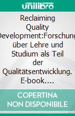 Reclaiming Quality Development:Forschung über Lehre und Studium als Teil der Qualitätsentwicklung. E-book. Formato EPUB ebook di Isabel Steinhardt