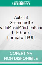Autsch! Gesammelte SadoMasoMärchenBand 1. E-book. Formato EPUB ebook