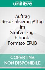 Auftrag ResozialisierungAlltag im Strafvollzug. E-book. Formato EPUB