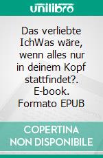 Das verliebte IchWas wäre, wenn alles nur in deinem Kopf stattfindet?. E-book. Formato EPUB ebook di Matthias Petz