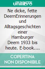 Ne dicke, fette DeernErinnerungen und Alltagsgeschichten einer Hamburger Deern 1933 bis heute. E-book. Formato EPUB ebook di Ilse Krause