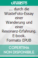 ... durch die WüsteFoto-Essay einer Wanderung und einer Resonanz-Erfahrung. E-book. Formato EPUB ebook di Jens Mellies