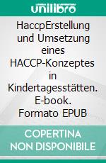 HaccpErstellung und Umsetzung eines HACCP-Konzeptes in Kindertagesstätten. E-book. Formato EPUB ebook