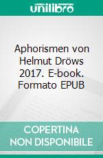 Aphorismen von Helmut Dröws 2017. E-book. Formato EPUB ebook di Helmut Dröws