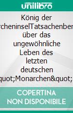 König der MärcheninselTatsachenbericht über das ungewöhnliche Leben des letzten deutschen 