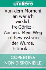 Von dem Moment an war ich wirklich freiGörlitz - Aachen: Mein Weg im Bewusstsein der Würde. E-book. Formato EPUB ebook di Brunhilde Schierl