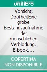 Vorsicht, DoofheitEine grobe Bestandsaufnahme der menschlichen Verblödung. E-book. Formato EPUB ebook di Jörg Spitzer