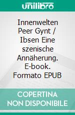 Innenwelten   Peer Gynt / Ibsen  Eine szenische Annäherung. E-book. Formato EPUB ebook