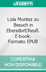 Lola Montez zu Besuch in Ebersdorf/Reuß. E-book. Formato EPUB ebook di Heinz-Dieter Fiedler