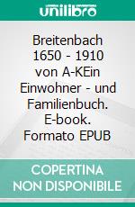 Breitenbach 1650 - 1910 von A-KEin Einwohner - und Familienbuch. E-book. Formato EPUB ebook