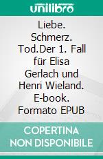 Liebe. Schmerz. Tod.Der 1. Fall für Elisa Gerlach und Henri Wieland. E-book. Formato EPUB ebook di Liv Morus