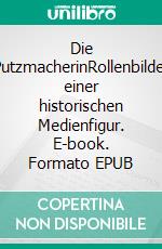 Die PutzmacherinRollenbilder einer historischen Medienfigur. E-book. Formato EPUB ebook