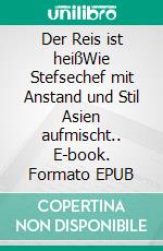 Der Reis ist heißWie Stefsechef mit Anstand und Stil Asien aufmischt.. E-book. Formato EPUB ebook di Stefan Michelfeit