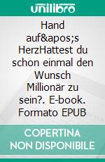 Hand auf&apos;s HerzHattest du schon einmal den Wunsch Millionär zu sein?. E-book. Formato EPUB ebook