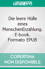 Die leere Hülle eines MenschenErzählung. E-book. Formato EPUB ebook
