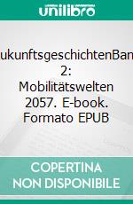 ZukunftsgeschichtenBand 2: Mobilitätswelten 2057. E-book. Formato EPUB ebook