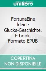 FortunaEine kleine Glücks-Geschichte. E-book. Formato EPUB ebook