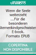 Wenn die Seele weiterzieht ...Für die besonderen Sternenkindgeschwister. E-book. Formato EPUB ebook