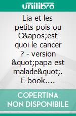 Lia et les petits pois ou C'est quoi le cancer ? - version 