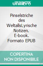 Pinselstriche des WeltallsLyrische Notizen. E-book. Formato EPUB