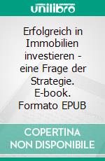 Erfolgreich in Immobilien investieren - eine Frage der Strategie. E-book. Formato EPUB