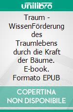 Traum - WissenFörderung des Traumlebens durch die Kraft der Bäume. E-book. Formato EPUB ebook