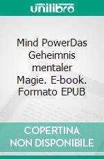 Mind PowerDas Geheimnis mentaler Magie. E-book. Formato EPUB ebook di William Walker Atkinson