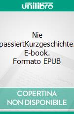 Nie passiertKurzgeschichte. E-book. Formato EPUB ebook