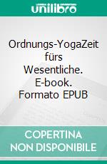 Ordnungs-YogaZeit fürs Wesentliche. E-book. Formato EPUB ebook