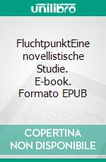 FluchtpunktEine novellistische Studie. E-book. Formato EPUB ebook di Bruno H. Weder