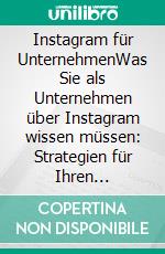 Instagram für UnternehmenWas Sie als Unternehmen über Instagram wissen müssen: Strategien für Ihren Markterfolg und technische Grundlagen. E-book. Formato EPUB ebook