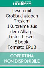 Lesen mit Großbuchstaben Tresiemi 1Kurzreime aus dem Alltag - Erstes Lesen. E-book. Formato EPUB ebook di Tresiemi Tresiemi