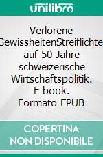 Verlorene GewissheitenStreiflichter auf 50 Jahre schweizerische Wirtschaftspolitik. E-book. Formato EPUB