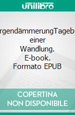 MorgendämmerungTagebuch einer Wandlung. E-book. Formato EPUB ebook di Josua Boesch