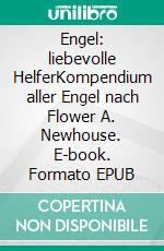 Engel: liebevolle HelferKompendium aller Engel nach Flower A. Newhouse. E-book. Formato EPUB ebook