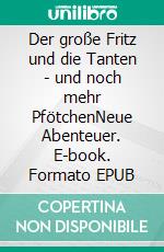 Der große Fritz und die Tanten - und noch mehr PfötchenNeue Abenteuer. E-book. Formato EPUB ebook