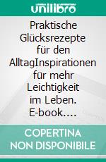 Praktische Glücksrezepte für den AlltagInspirationen für mehr Leichtigkeit im Leben. E-book. Formato EPUB ebook