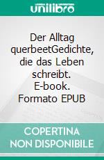 Der Alltag querbeetGedichte, die das Leben schreibt. E-book. Formato EPUB ebook