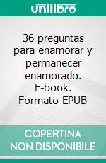 36 preguntas para enamorar y permanecer enamorado. E-book. Formato EPUB ebook