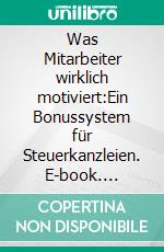 Was Mitarbeiter wirklich motiviert:Ein Bonussystem für Steuerkanzleien. E-book. Formato EPUB