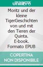 Moritz und der kleine TigerGeschichten von und mit den Tieren der Quinta. E-book. Formato EPUB