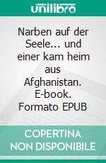 Narben auf der Seele... und einer kam heim aus Afghanistan. E-book. Formato EPUB ebook di Michael Felske