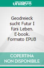 Geodreieck sucht Futur I fürs Leben. E-book. Formato EPUB ebook di Sylvester Pettr Clarkey